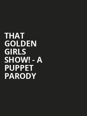 That Golden Girls Show A Puppet Parody, Sioux Falls Orpheum Theater, Sioux Falls